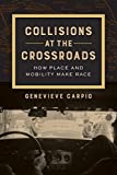 Collisions at the Crossroads How Place and Mobility Make Race  9780520298835 Front Cover