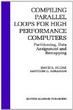 Compiling Parallel Loops for High Performance Computers Partitioning, Data Assignment and Remapping 1992 9780792392835 Front Cover