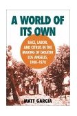 World of Its Own Race, Labor, and Citrus in the Making of Greater Los Angeles, 1900-1970 cover art