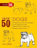 Draw 50 Dogs The Step-By-Step Way to Draw Beagles, German Shepherds, Collies, Golden Retrievers, Yorkies, Pugs, Malamutes, and Many More...  9780823085835 Front Cover