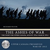 Ashes of War The Fight for Upper Canada, August 1814--March 1815 2014 9781459722835 Front Cover