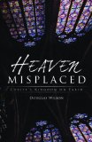 Heaven Misplaced Christ's Kingdom on Earth 2008 9781591280835 Front Cover