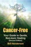 Cancer-Free Your Guide to Gentle, Non-Toxic Healing (Fifth Edition) 2015 9781601451835 Front Cover