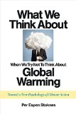 What We Think about When We Try Not to Think about Global Warming Toward a New Psychology of Climate Action  9781603585835 Front Cover
