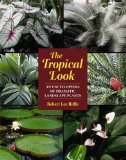 Tropical Look An Encyclopedia of Dramatic Landscape Plants 2009 9781604690835 Front Cover