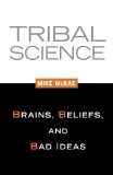 Tribal Science Brains, Beliefs, and Bad Ideas 2012 9781616145835 Front Cover