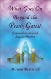 What Goes on Beyond the Pearly Gates? Communications with Angelic Healers 2010 9781931741835 Front Cover