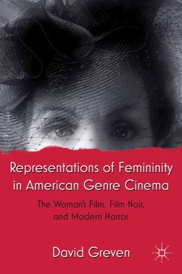 Representations of Femininity in American Genre Cinema The Woman's Film, Film Noir, and Modern Horror 2011 9780230118836 Front Cover