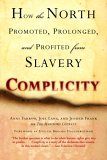 Complicity How the North Promoted, Prolonged, and Profited from Slavery