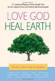 Love God, Heal Earth 21 Leading Religious Voices Speak Out on Our Sacred Duty to Protect the Environment 2009 9780980028836 Front Cover