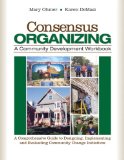 Consensus Organizing: a Community Development Workbook A Comprehensive Guide to Designing, Implementing, and Evaluating Community Change Initiatives cover art