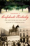 Creating a Confederate Kentucky The Lost Cause and Civil War Memory in a Border State cover art