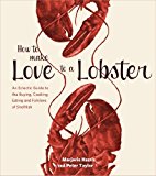 How to Make Love to a Lobster An Eclectic Guide to the Buying, Cooking, Eating and Folklore of Shellfish 2013 9781770501836 Front Cover