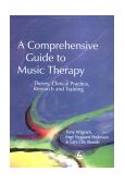 Comprehensive Guide to Music Therapy Theory, Clinical Practice, Research and Training 2002 9781843100836 Front Cover