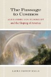 Passage to Cosmos Alexander Von Humboldt and the Shaping of America