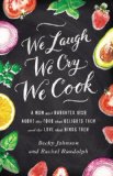 We Laugh, We Cry, We Cook A Mom and Daughter Dish about the Food That Delights Them and the Love That Binds Them 2013 9780310330837 Front Cover