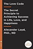 Love Code The Secret Principle to Achieving Success in Life, Love, and Happiness  9781101902837 Front Cover