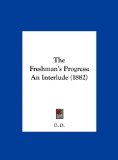 Freshman's Progress An Interlude (1882) 2010 9781162235837 Front Cover