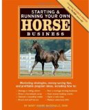 Starting and Running Your Own Horse Business, 2nd Edition Marketing Strategies, Money-Saving Tips, and Profitable Program Ideas