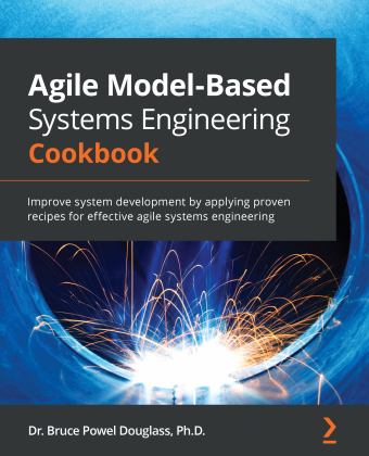Agile Model-Based Systems Engineering Cookbook Improve System Development by Applying Proven Recipes for Effective Agile Systems Engineering  9781838985837 Front Cover