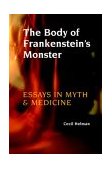 Body of Frankenstein's Monster : Essays in Myth and Medicine 2004 9781931044837 Front Cover