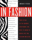 In Fashion From Runway to Retail, Everything You Need to Know to Break into the Fashion Industry 2010 9780307463838 Front Cover