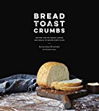 Bread Toast Crumbs Recipes for No-Knead Loaves and Meals to Savor Every Slice: a Cookbook  9780553459838 Front Cover