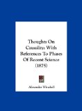 Thoughts on Causality With References to Phases of Recent Science (1875) 2010 9781162238838 Front Cover