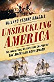 Unshackling America How the War of 1812 Truly Ended the American Revolution  9781250111838 Front Cover