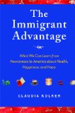 Immigrant Advantage What We Can Learn from Newcomers to America about Health, Happiness and Hope cover art