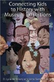 Connecting Kids to History with Museum Exhibitions 2010 9781598743838 Front Cover