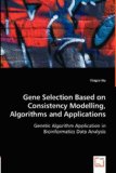 Gene Selection Based on Consistency Modelling, Algorithms and Applications - Genetic Algorithm Application in Bioinformatics Data Analysis 2008 9783639008838 Front Cover
