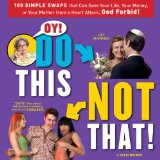Oy! Do This, Not That! 100 Simple Swaps That Could Save Your Life, Your Money, or Your Mother from a Heart Attack, God Forbid 2009 9780762438839 Front Cover
