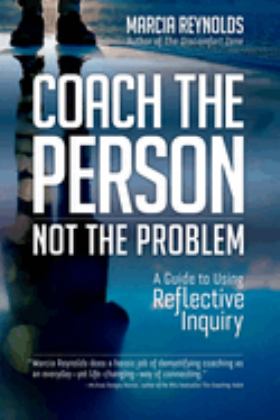 Coach the Person, Not the Problem A Guide to Using Reflective Inquiry  9781523087839 Front Cover