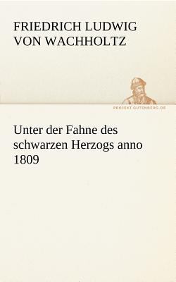Unter der Fahne des Schwarzen Herzogs Anno 1809 2012 9783842414839 Front Cover