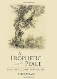 Prophetic Peace Judaism, Religion, and Politics 2011 9780253356840 Front Cover