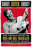 Shout, Sister, Shout! The Untold Story of Rock-and-Roll Trailblazer Sister Rosetta Tharpe 2007 9780807009840 Front Cover