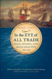In the Eye of All Trade Bermuda, Bermudians, and the Maritime Atlantic World, 1680-1783