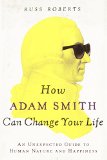 How Adam Smith Can Change Your Life An Unexpected Guide to Human Nature and Happiness 2014 9781591846840 Front Cover