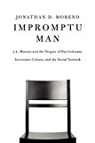 Impromptu Man J. L. Moreno and the Origins of Psychodrama, Encounter Culture, and the Social Network  9781934137840 Front Cover