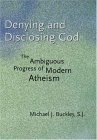 Denying and Disclosing God The Ambiguous Progress of Modern Atheism cover art