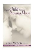 Every Child Needs a Praying Mom  9780310245841 Front Cover