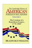 Cambridge History of American Foreign Relations The Creation of a Republican Empire, 1776-1865 cover art