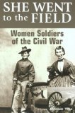 She Went to the Field Women Soldiers of the Civil War cover art