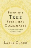 Becoming a True Spiritual Community A Profound Vision of What the Church Can Be 2007 9780849918841 Front Cover