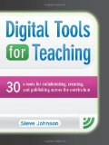 Digital Tools for Teaching 30 e-Tools for Collaborating, Creating, and Publishing across the Curriculum cover art