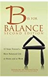 B Is for Balance 12 Steps Toward a More Balanced Life at Home and at Work cover art