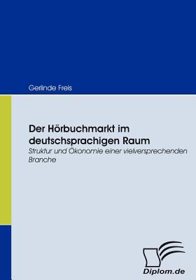 Der Hï¿½rbuchmarkt im deutschsprachigen Raum Struktur und ï¿½konomie einer vielversprechenden Branche 2008 9783836665841 Front Cover