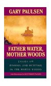 Father Water, Mother Woods Essays on Fishing and Hunting in the North Woods 1996 9780440219842 Front Cover