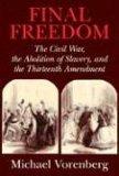 Final Freedom The Civil War, the Abolition of Slavery, and the Thirteenth Amendment